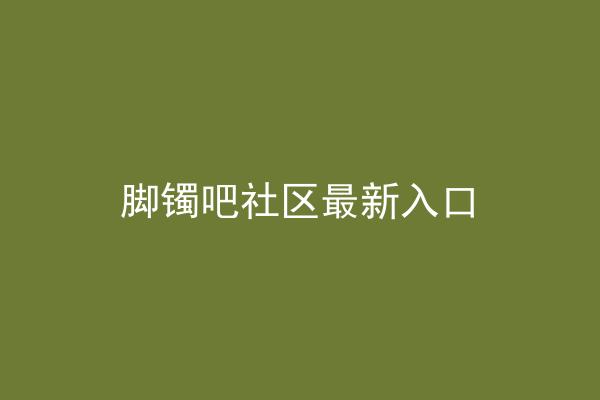 脚镯吧社区最新入口