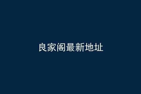 良家阁最新地址