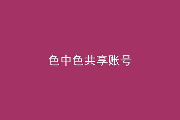 色中色共享账号