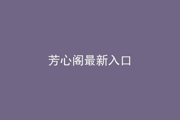 芳心阁最新入口