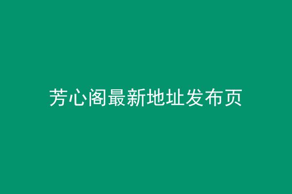 芳心阁最新地址发布页