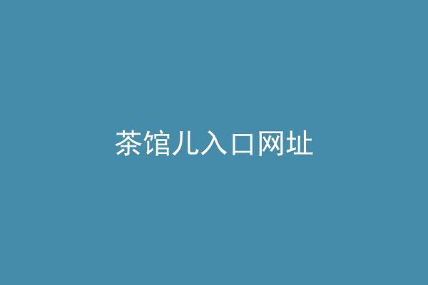茶馆儿入口网址
