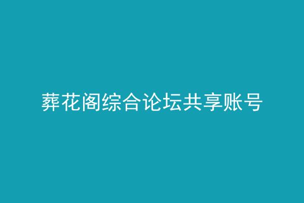 葬花阁综合论坛共享账号