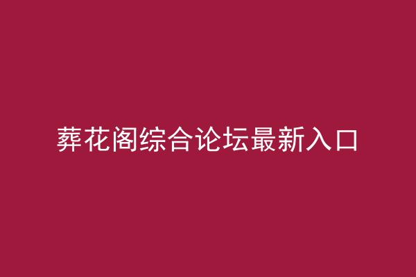 葬花阁综合论坛最新入口