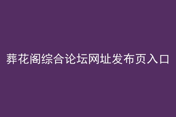 葬花阁综合论坛网址发布页入口