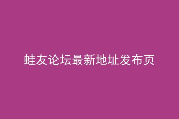 蛙友论坛最新地址发布页