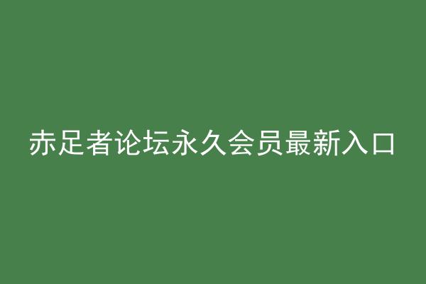 赤足者论坛永久会员最新入口