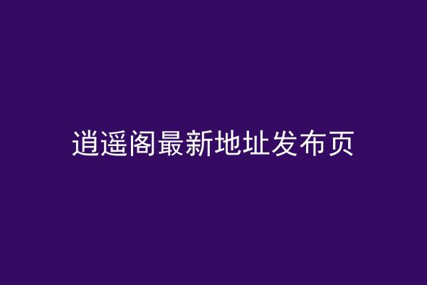 逍遥阁最新地址发布页