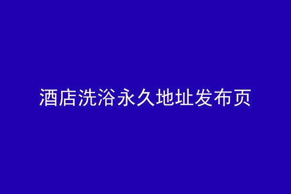 酒店洗浴永久地址发布页