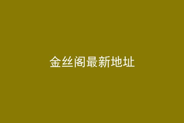 金丝阁最新地址