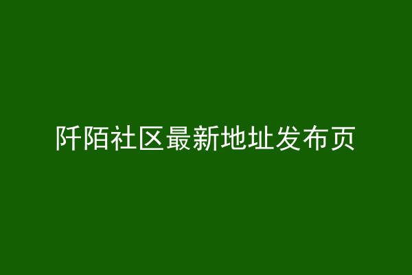 阡陌社区最新地址发布页