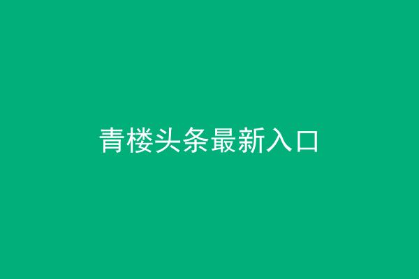 青楼头条最新入口
