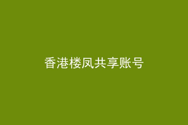 香港楼凤共享账号