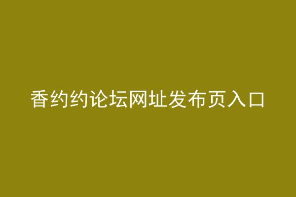 香约约论坛网址发布页入口