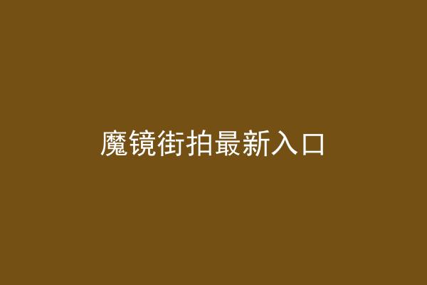 魔镜街拍最新入口