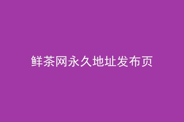 鲜茶网永久地址发布页